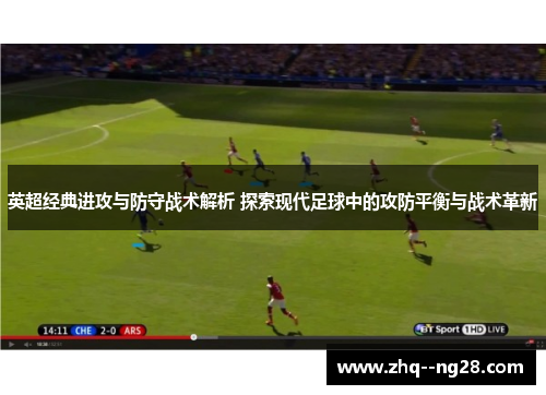 英超经典进攻与防守战术解析 探索现代足球中的攻防平衡与战术革新 英超经典进攻与防守战术解析 探索现代足球中的攻防平衡与战术革新