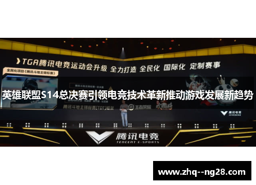 英雄联盟S14总决赛引领电竞技术革新推动游戏发展新趋势 英雄联盟S14总决赛引领电竞技术革新推动游戏发展新趋势