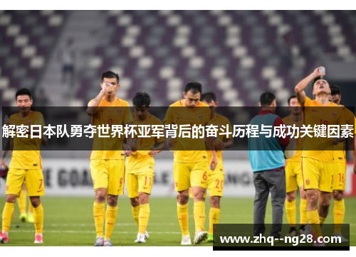 解密日本队勇夺世界杯亚军背后的奋斗历程与成功关键因素 解密日本队勇夺世界杯亚军背后的奋斗历程与成功关键因素
