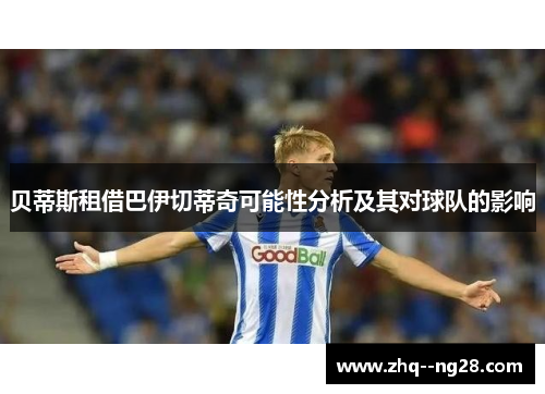 贝蒂斯租借巴伊切蒂奇可能性分析及其对球队的影响 贝蒂斯租借巴伊切蒂奇可能性分析及其对球队的影响