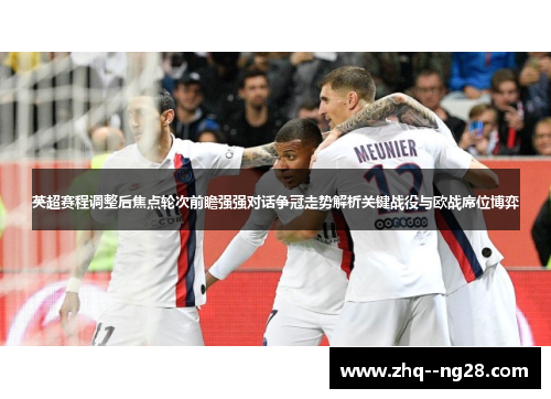英超赛程调整后焦点轮次前瞻强强对话争冠走势解析关键战役与欧战席位博弈