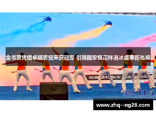 金书贤凭借卓越表现荣获冠军 引领国家级花样滑冰盛事新高峰