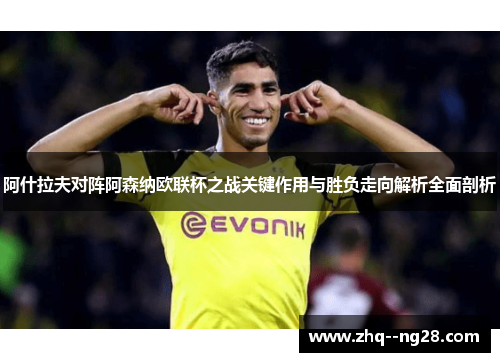 阿什拉夫对阵阿森纳欧联杯之战关键作用与胜负走向解析全面剖析