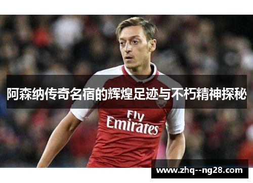 阿森纳传奇名宿的辉煌足迹与不朽精神探秘 阿森纳传奇名宿的辉煌足迹与不朽精神探秘