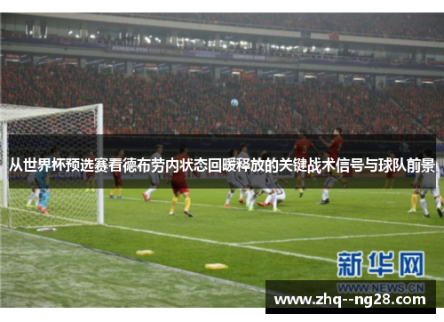 从世界杯预选赛看德布劳内状态回暖释放的关键战术信号与球队前景