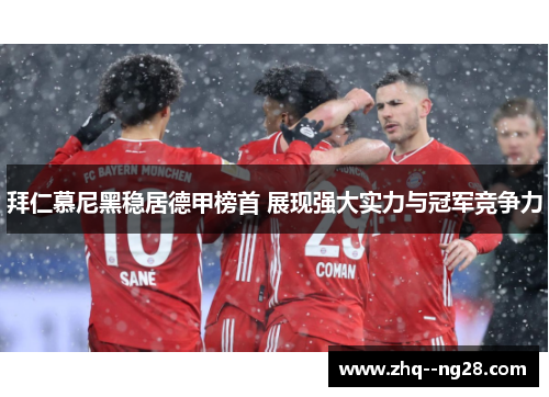 拜仁慕尼黑稳居德甲榜首 展现强大实力与冠军竞争力