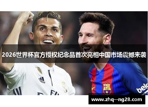2026世界杯官方授权纪念品首次亮相中国市场震撼来袭