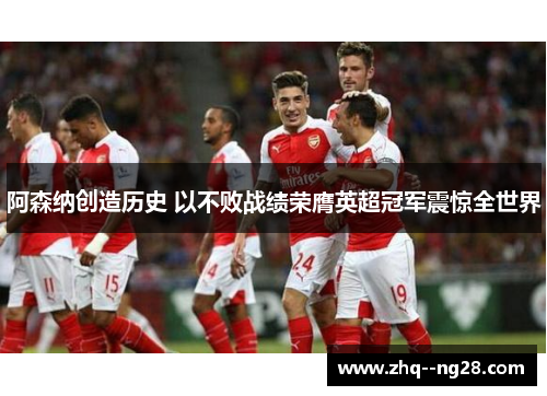 阿森纳创造历史 以不败战绩荣膺英超冠军震惊全世界 阿森纳创造历史 以不败战绩荣膺英超冠军震惊全世界