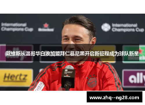 戴维斯从温哥华白浪加盟拜仁慕尼黑开启新征程成为球队新星