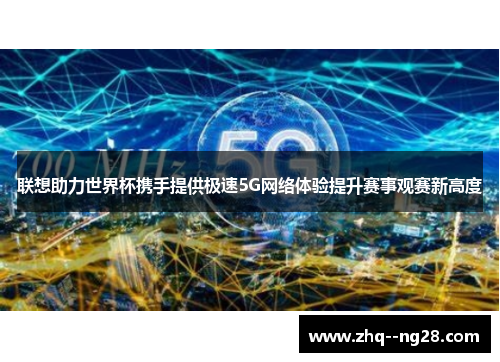 联想助力世界杯携手提供极速5G网络体验提升赛事观赛新高度 联想助力世界杯携手提供极速5G网络体验提升赛事观赛新高度