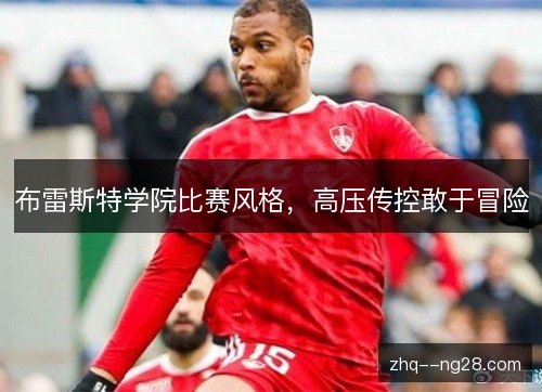 布雷斯特学院比赛风格,高压传控敢于冒险 布雷斯特学院比赛风格,高压传控敢于冒险